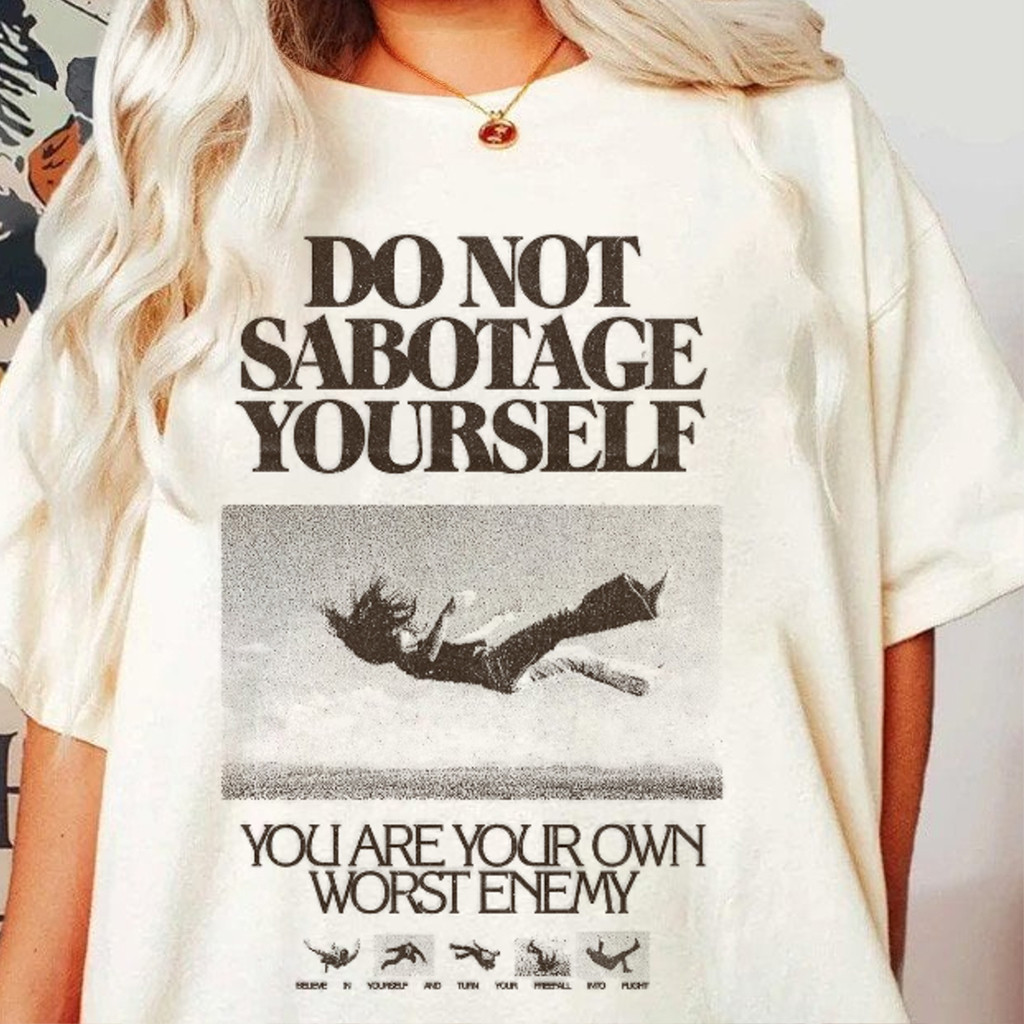 Do Not Sabotage Yourself Inspire T-Shirt You Are Your Own Worst Enemy Shirt Gifts For Besties