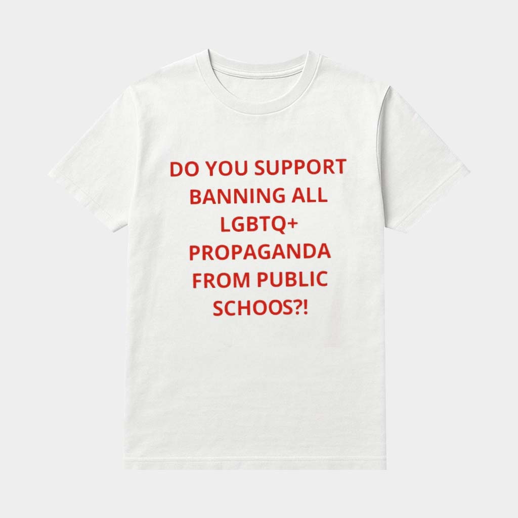 Do You Support Banning All LGBTQ Propaganda From Public Schools Shirt Political Apparel