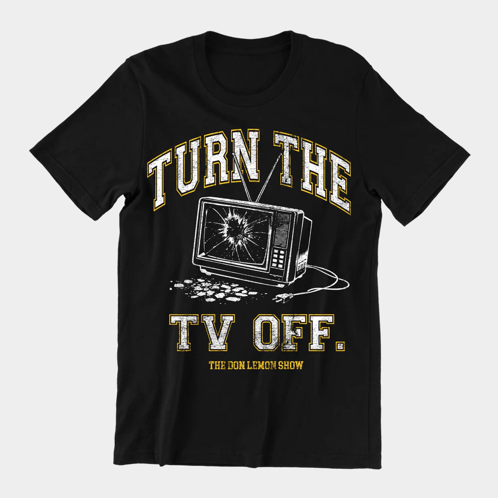 Don Lemon Merch 2026 Turn The Tv Off T-Shirt The Don Lemon Show Shirt Gift For Brother