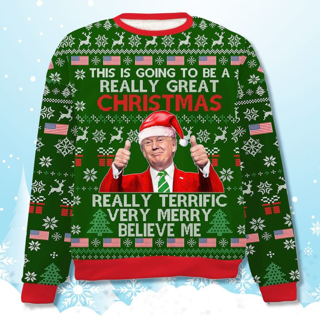 Donald Trump Really Terrific Very Merry Believe Me All Ugly Sweater Trump 2025 Merch Gifts