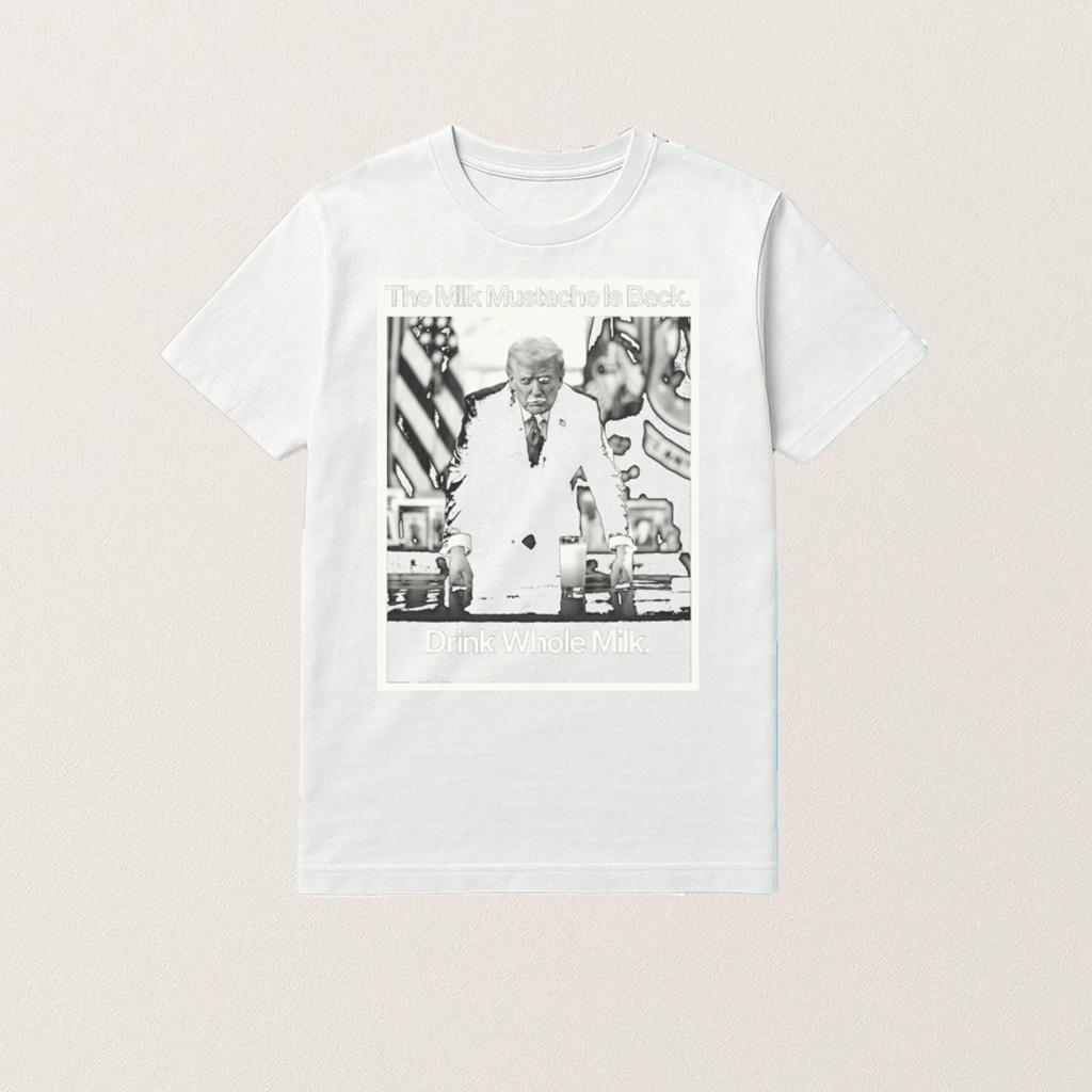 Donald Trump The Milk Mustache Is Back Drink Whole Milk Shirt 2026 Funny Trump Merch Donald Trump The Milk Mustache Is Back Drink Whole Milk Shirt 2026 Funny Trump Merch