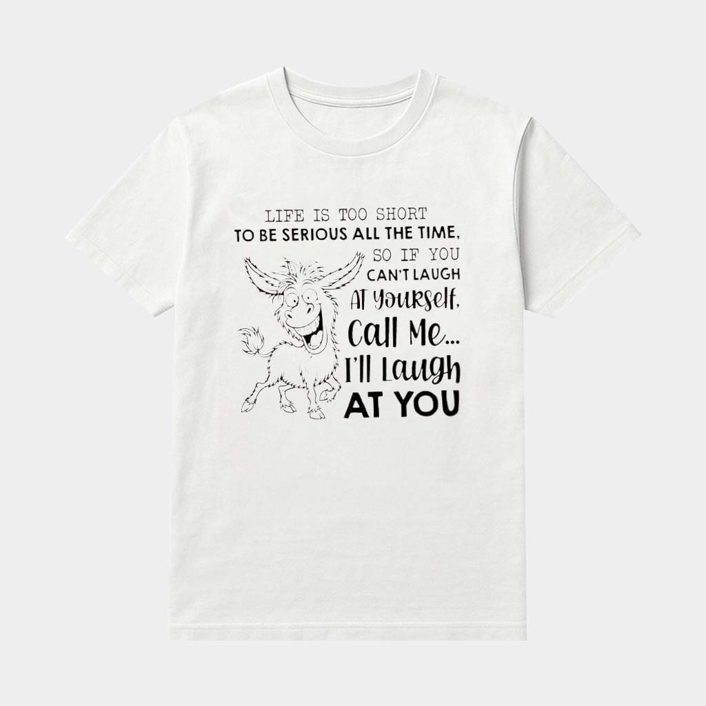 Donkey Life Is Too Short To Be Serious All The Time So If You Can't Laugh At Yourself Call Me I'll Laugh At You Shirt