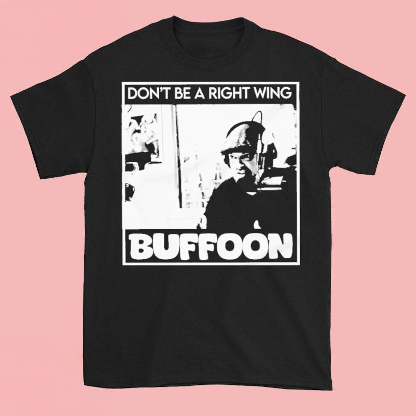 Don't Be A Right Wing Buffoon Shirt Gifts For Husband