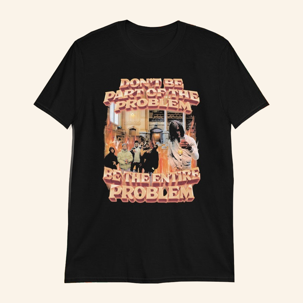 Don't Be Part Of The Problem Be The Entire Problem T-Shirt Good Gifts For Boyfriend