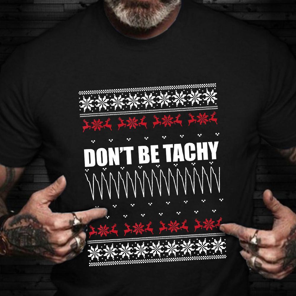 Don't Be Tachy Shirt Funny Ugly Christmas Sweater Nurses T-Shirt Presents For Nurses