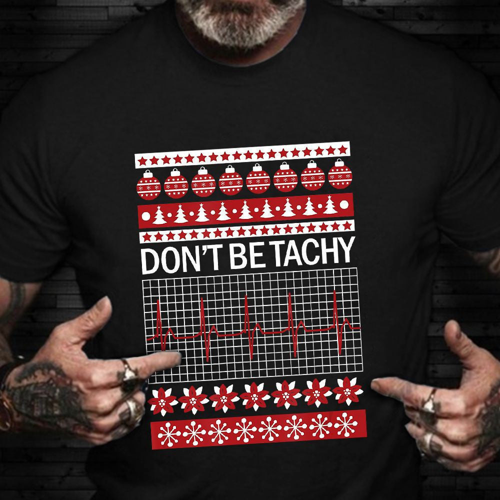 Don't Be Tachy Shirt Ugly Christmas Sweater Heartbeat T-Shirt Practical Gifts For Nurses