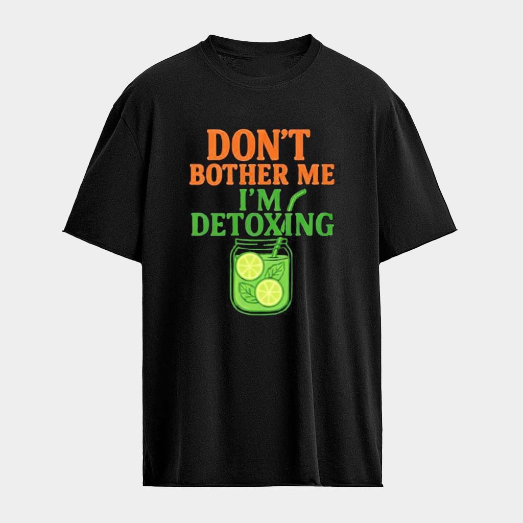 Don't Bother Me I'm Detoxing T-Shirt Unique Gifts For Daughter
