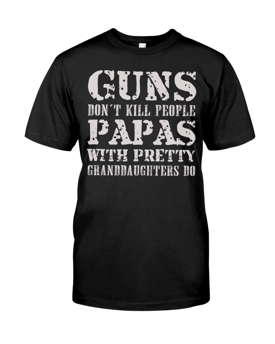 Don't Kill People Papas With Pretty Granddaughter Do Classic T-Shirt Gift For Veterans, Family, Grandpa
