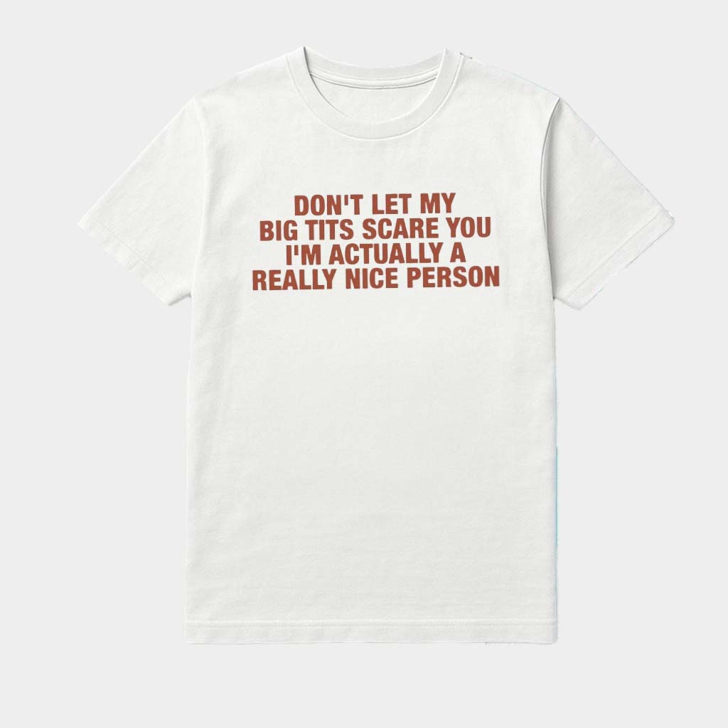 Don't Let My Big Tits Scare You I'm Actually A Really Nice Person Shirt Gifts For Son Don't Let My Big Tits Scare You I'm Actually A Really Nice Person Shirt Gifts For Son