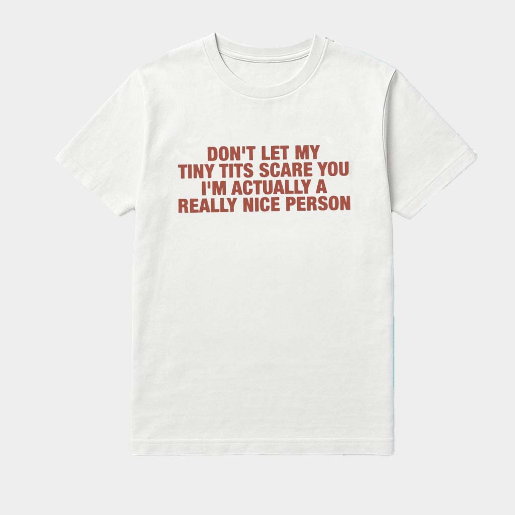 Don't Let My Tiny Tits Scare You I'm Actually A Really Nice Person Shirt Gifts For BFF Don't Let My Tiny Tits Scare You I'm Actually A Really Nice Person Shirt Gifts For BFF