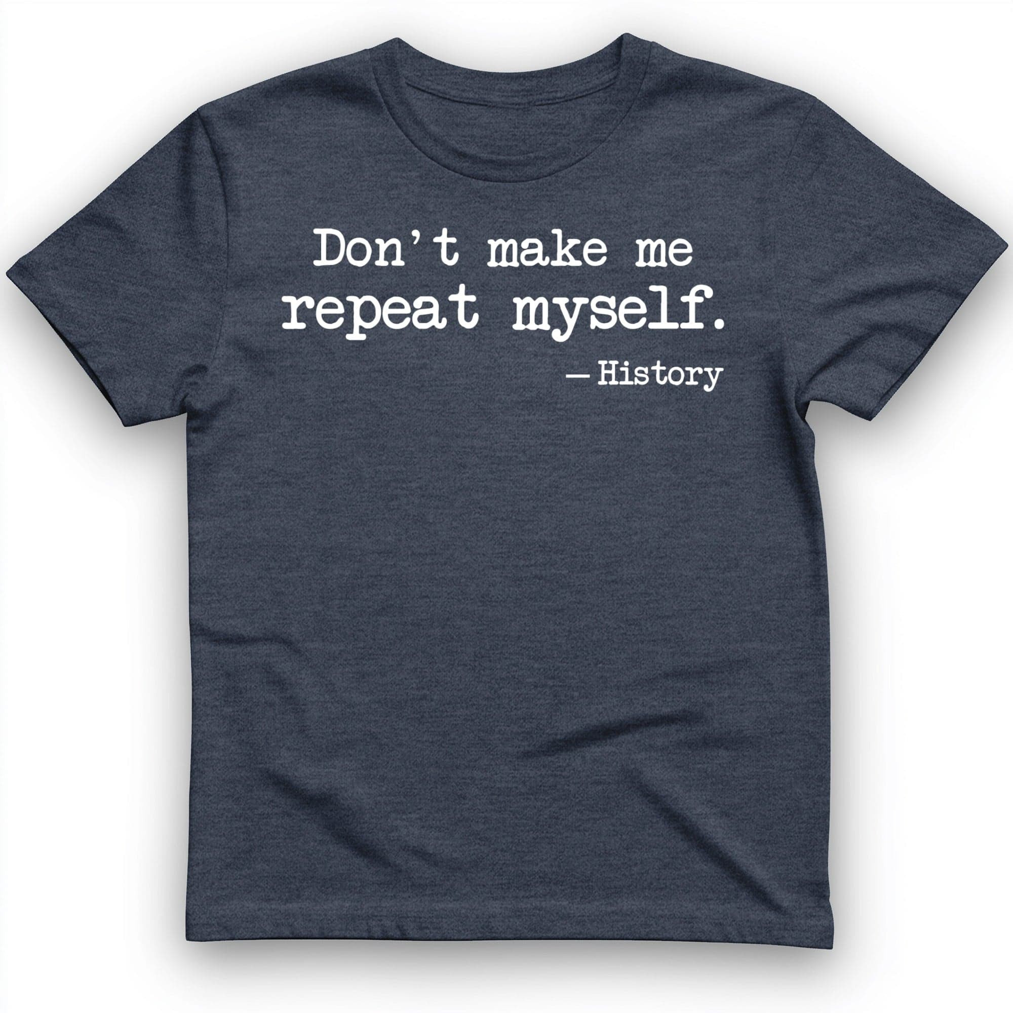 Don't Make Me Repeat Myself T-Shirt History Themed Funny Shirt Gifts For Brothers
