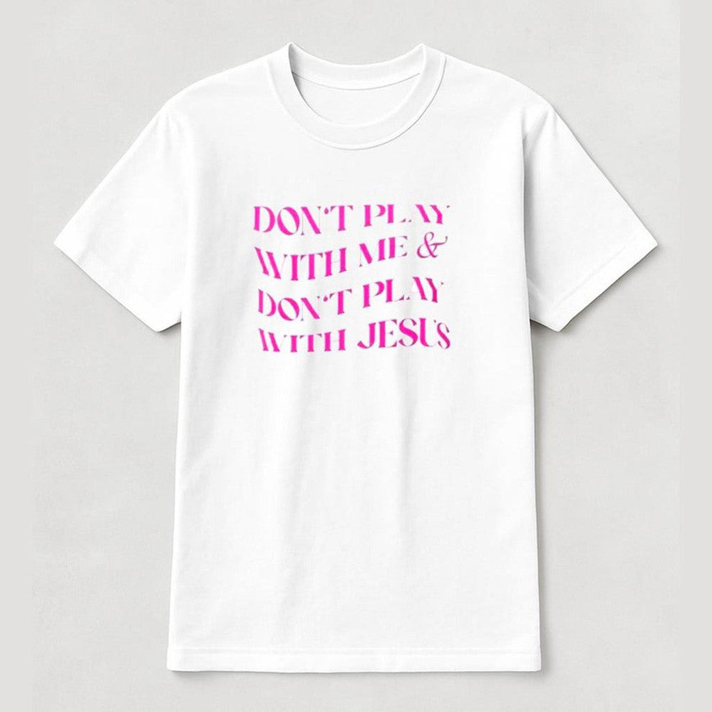 Don't Play With Me Don't Play With Jesus Shirt Funny Quotes T-Shirt Christian Gifts