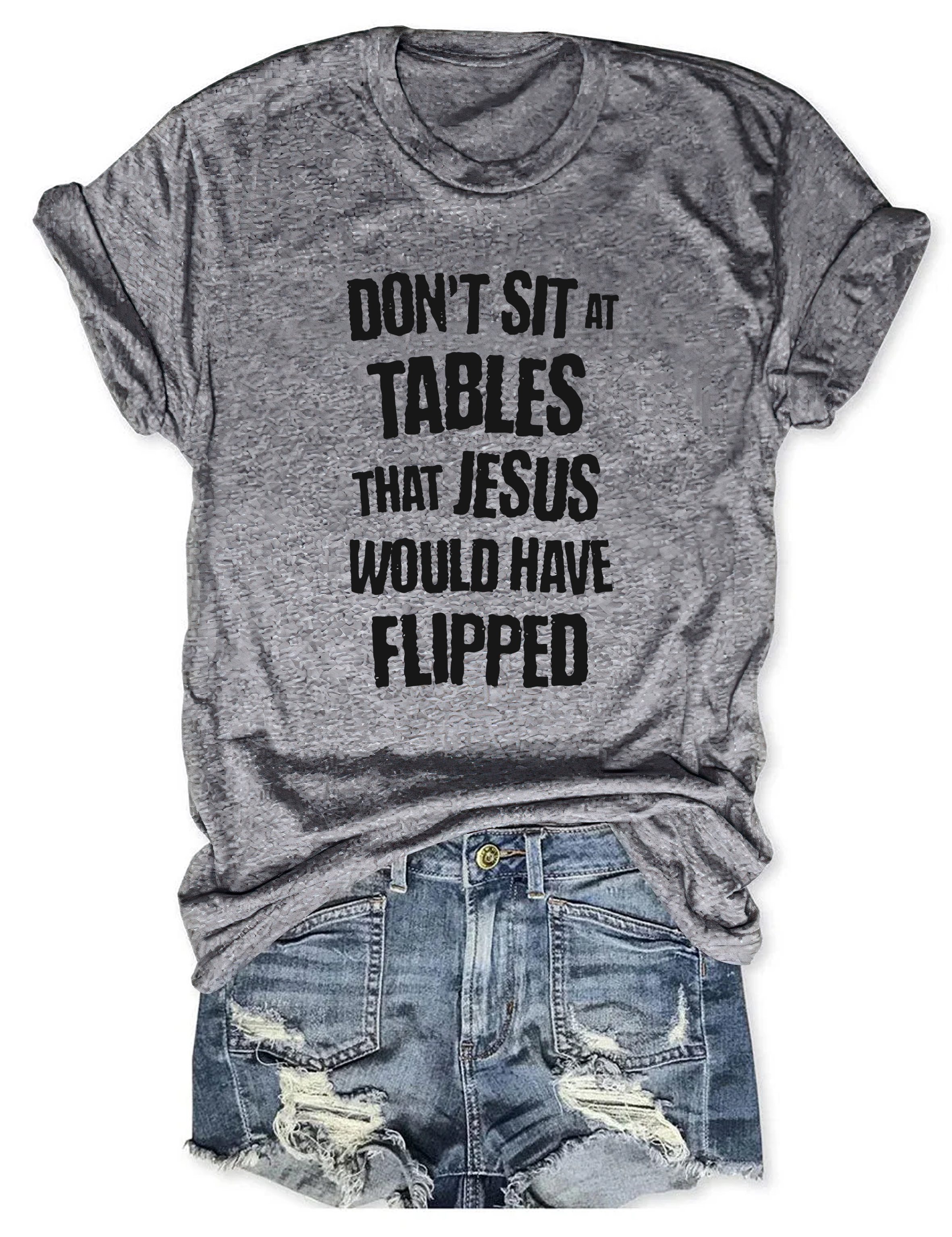 Dont Sit At Tables Jesus Would Have Flipped T-Shirt Humorous Shirt Unique Present For Sister
