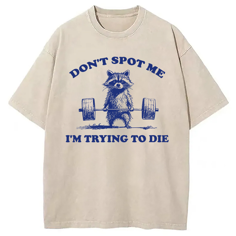 Don't Spot Me I'm Trying To Die Vintage Washed T-Shirt Unisex Streetwear Graphic Style Gifts For Best Friend