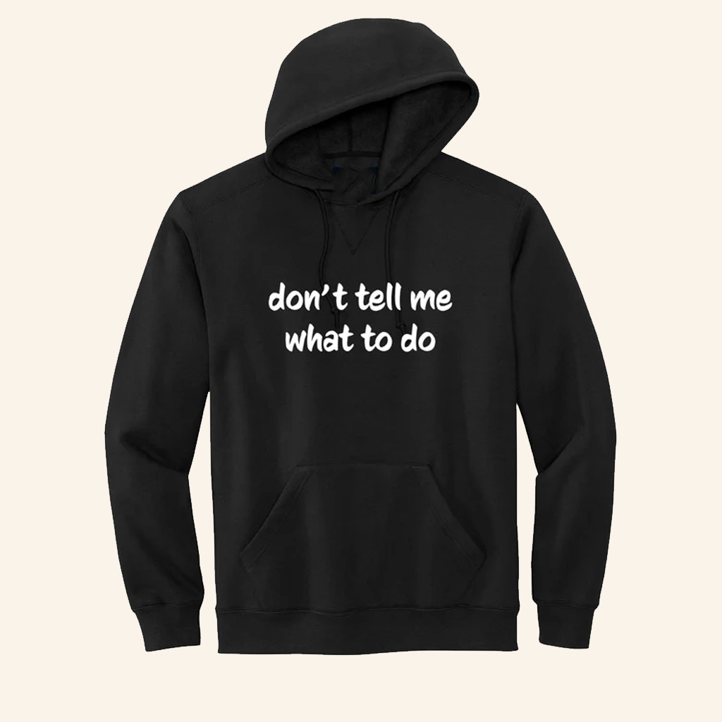 Don't Tell Me What To Do Hoodie Sarcastic Attitude Hoodie Gifts For Brothers Don't Tell Me What To Do Hoodie Sarcastic Attitude Hoodie Gifts For Brothers