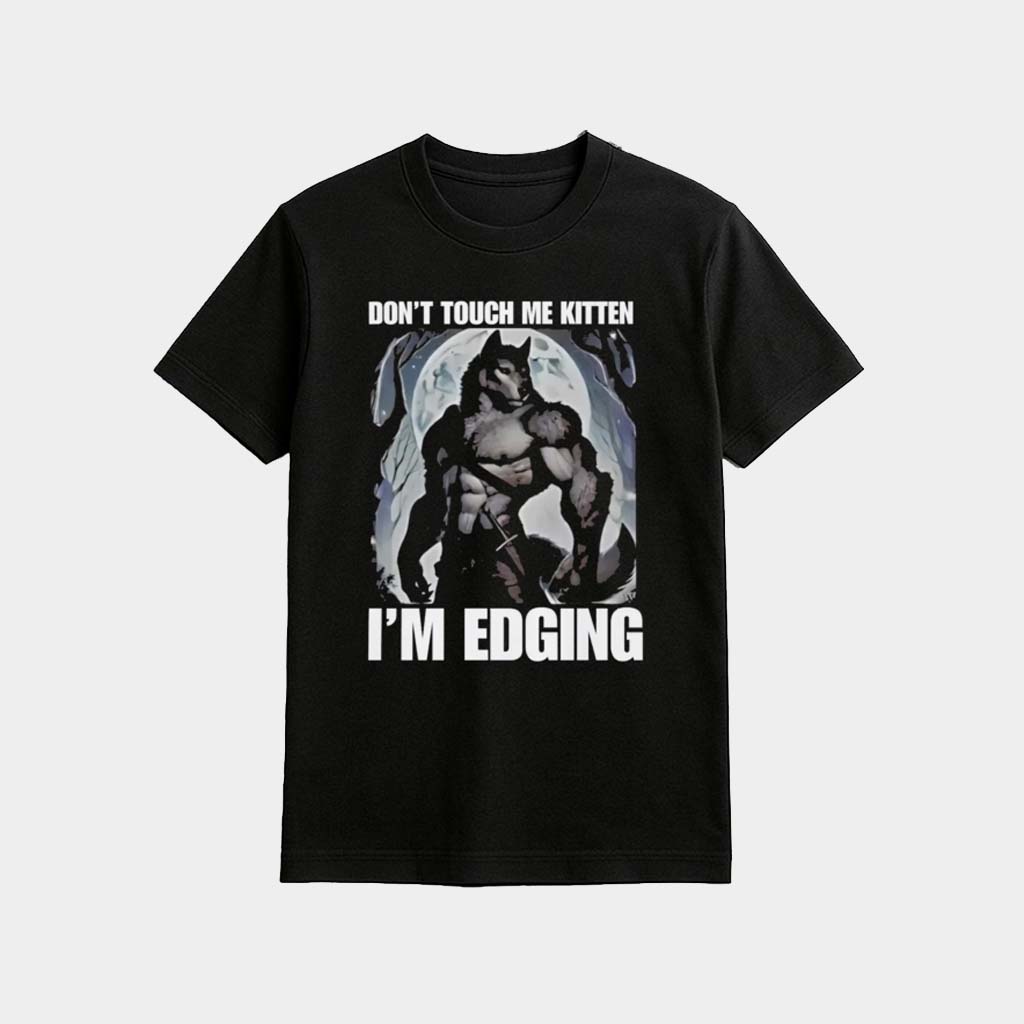 Don't Touch Me Kitten I'm Edging Shirt Birthday Gift Ideas For Husband