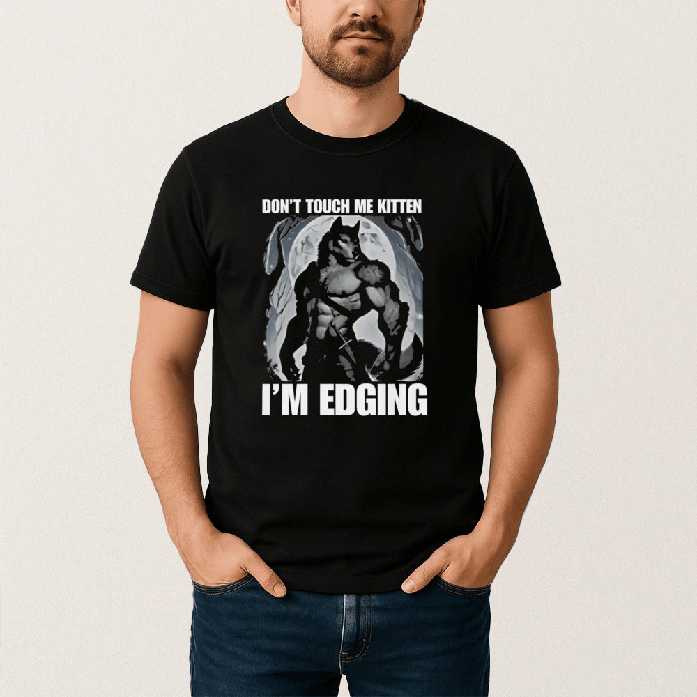 Don't Touch Me Kitten I'm Edging T-Shirt Werewolf Shirt Funny Gift Ideas