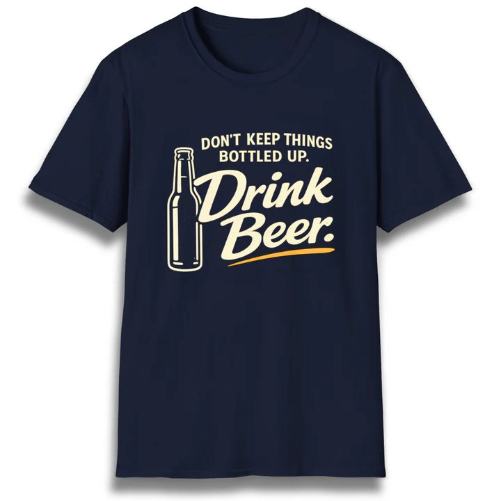 Drink Beer Dont Keep Things Bottled Up T Shirt Party Humor Graphic Tees Best Gift For Dad