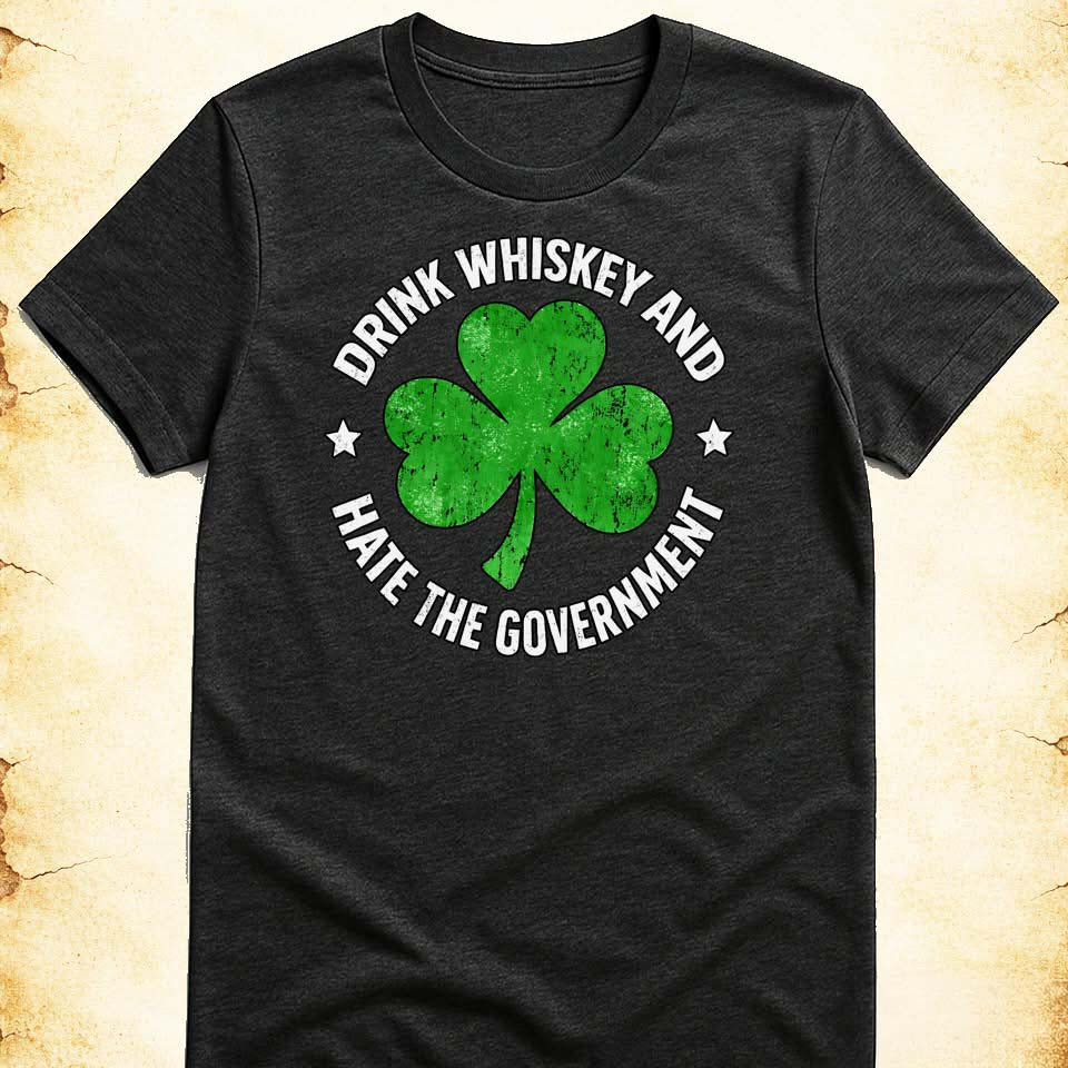Drink Whiskey And Hate The Government T-Shirt Funny Irish Meme Gift For Whiskey Fans