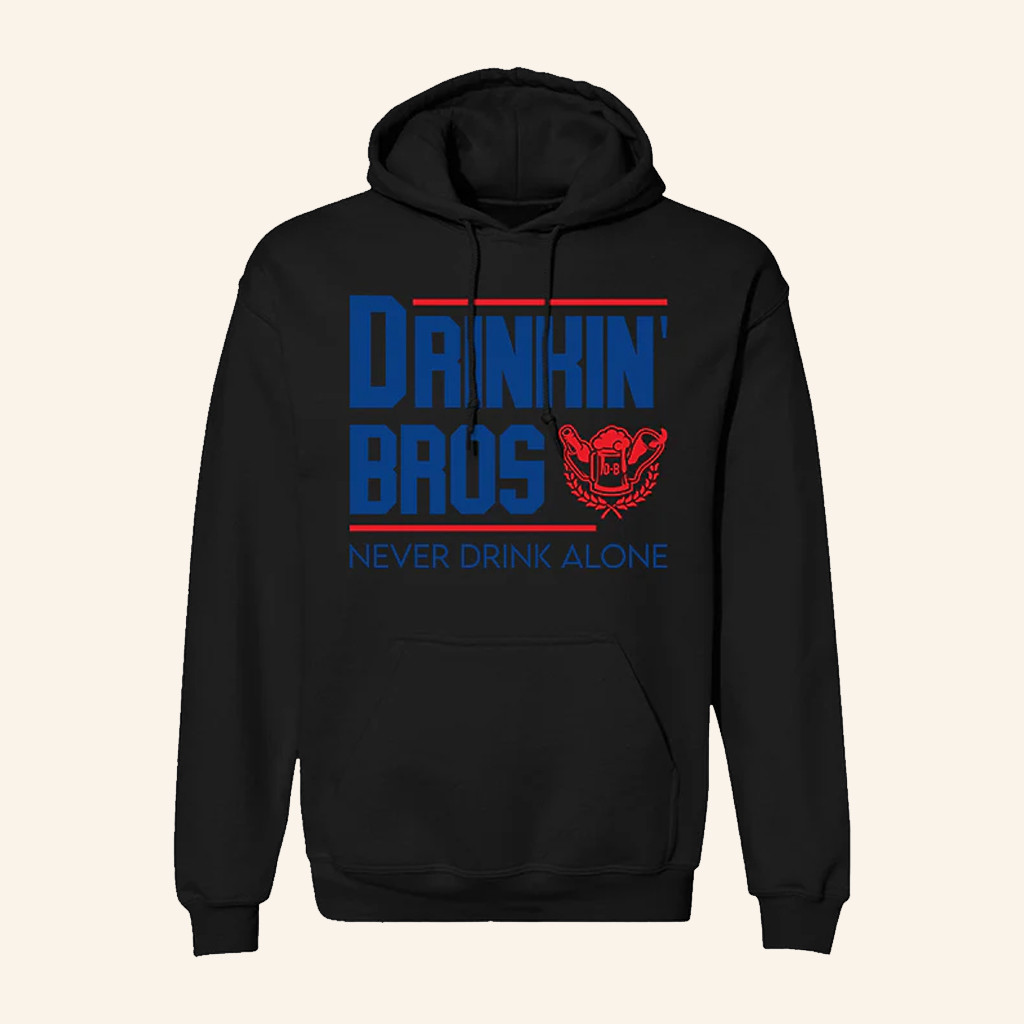 Drinkin' Bros Never Drink Alone Hoodie Drinkin Bros Merch Present For Dad Drinkin' Bros Never Drink Alone Hoodie Drinkin Bros Merch Present For Dad