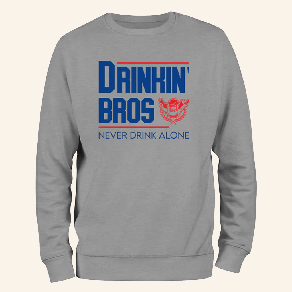 Drinkin' Bros Never Drink Alone Sweatshirt Drinkin Bros Merch Gifts For Husband