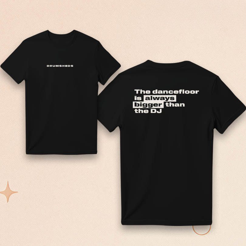 Drumsheds Dancefloor T-Shirt The Dancefloor Is Always Bigger Than The DJ Shirt Gifts For Him
