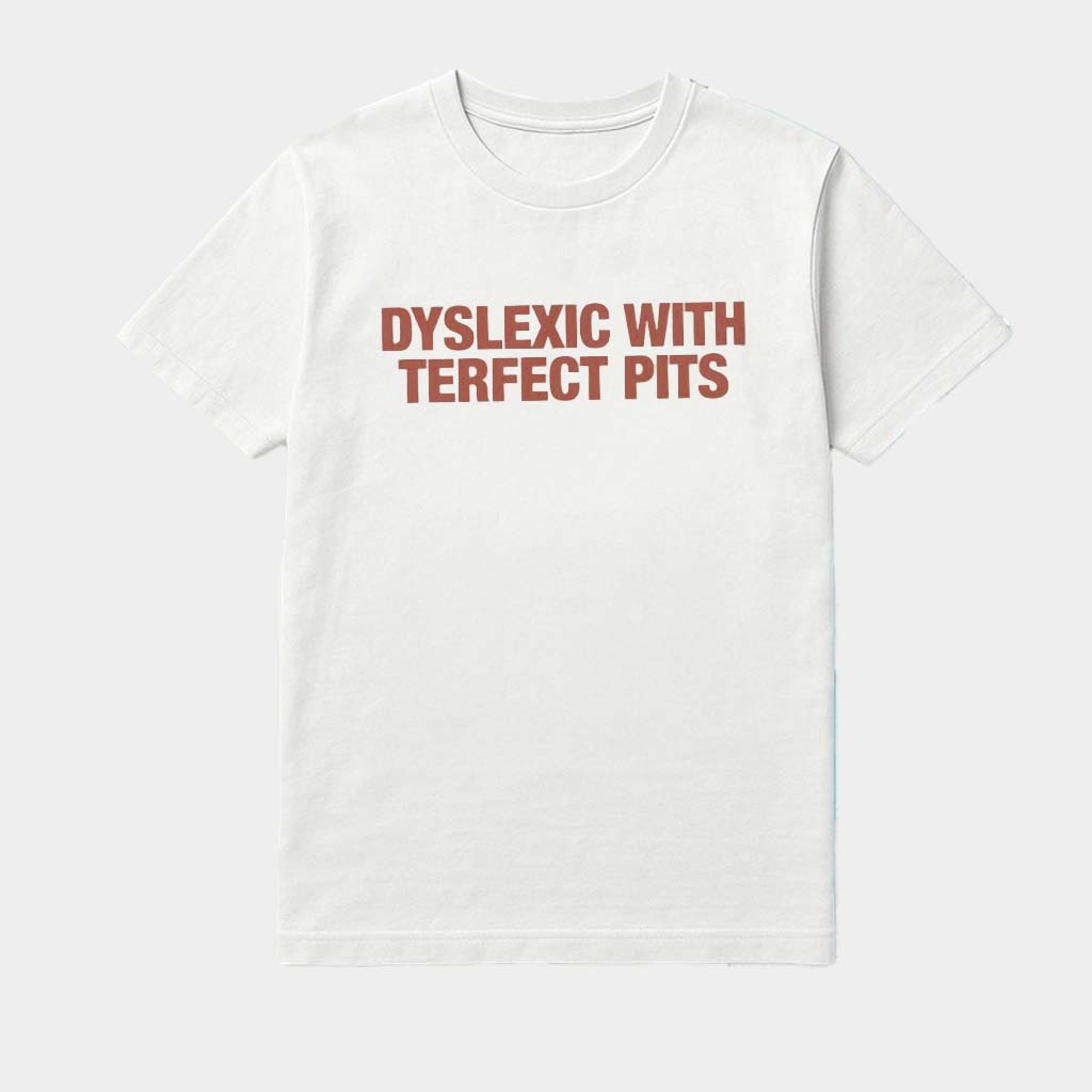 Dyslexic With Terfect Pits Shirt Birthday Gift Ideas For Him Dyslexic With Terfect Pits Shirt Birthday Gift Ideas For Him