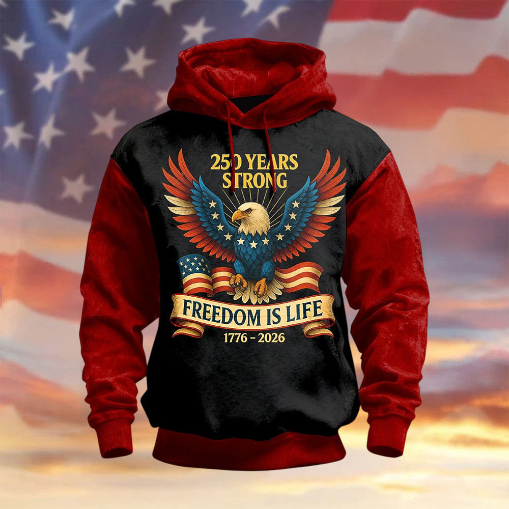 Eagle 250 Years Strong Freedom Is Life Hoodie 1776 2026 Merch Patriotic Gifts