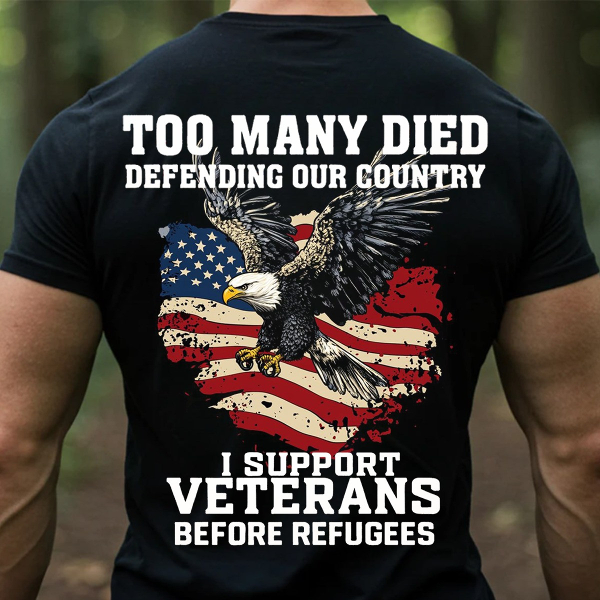Eagle America Flag Veteran Shirt Too Many Died I Support Veterans Patriotic Shirt Gifts