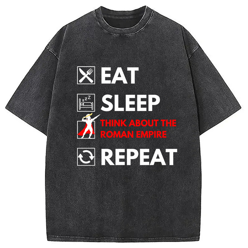 Eat Sleep Think About The Roman Empire Repeat Washed T-Shirt Casual Vintage Everyday Look Gifts For Besties