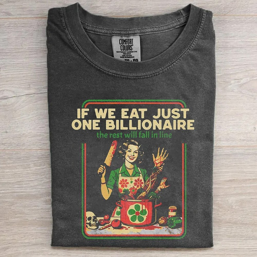 Eat the Rich T-Shirt If We Eat Just One Billionaire The Rest Will Fall In Live Shirt