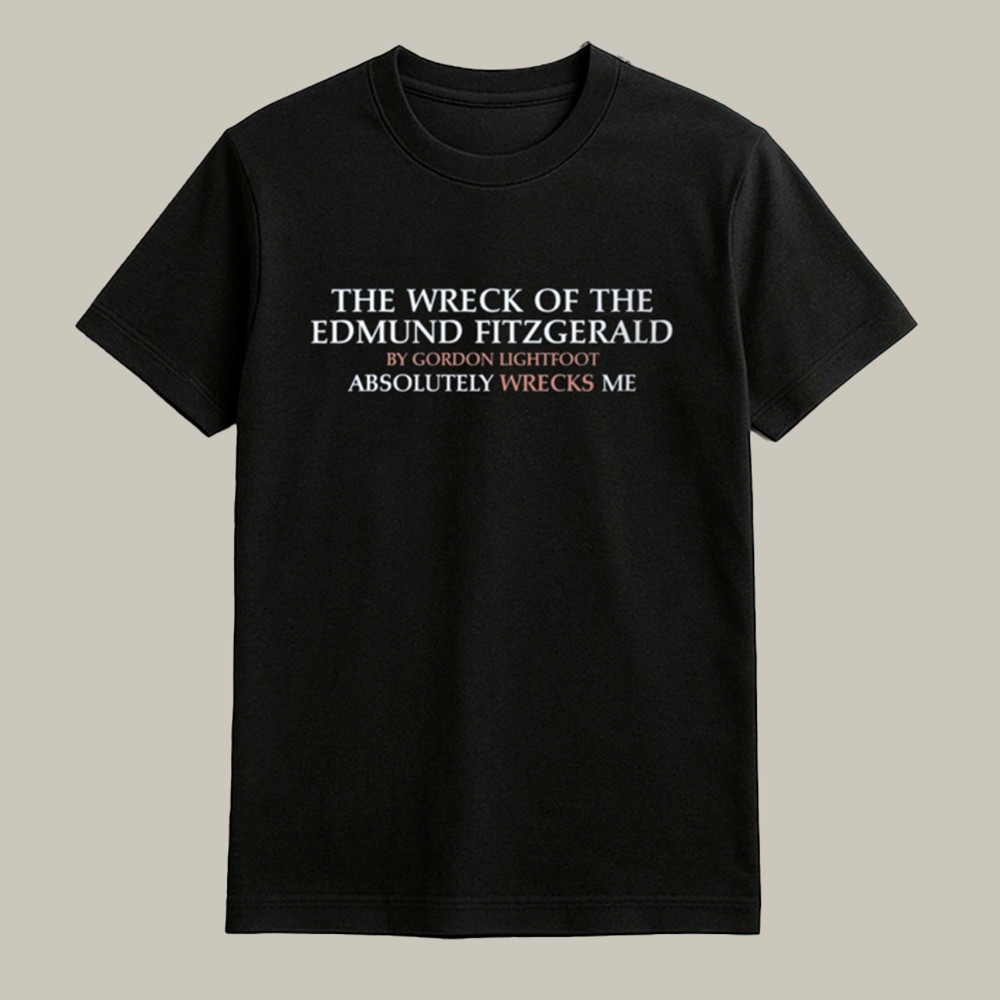 Edmund Fitzgerald Merch T-Shirt Absolutely Wreck Me Meme Shirt Music Lover Gifts