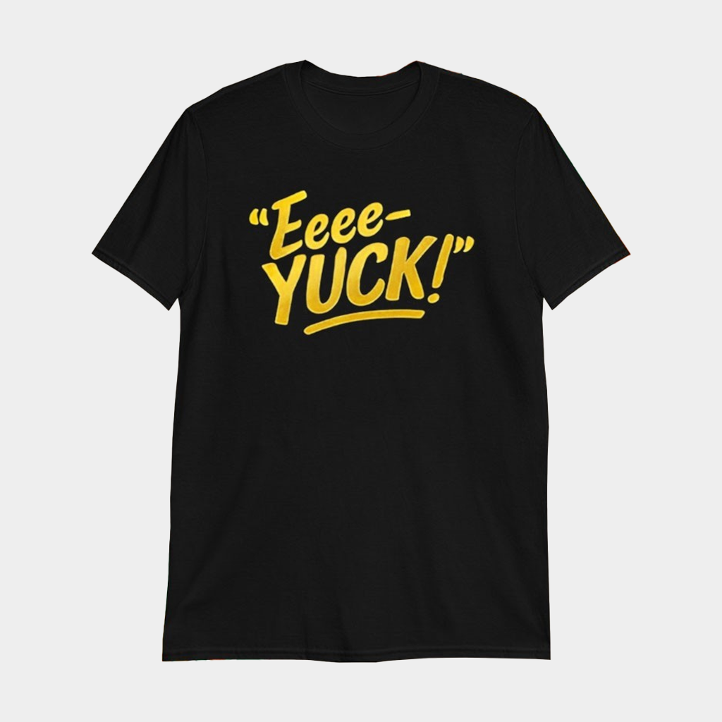 Eeee Yuck T-Shirt E Yuck Meme Shirt Gifts Ideas For Best Friend