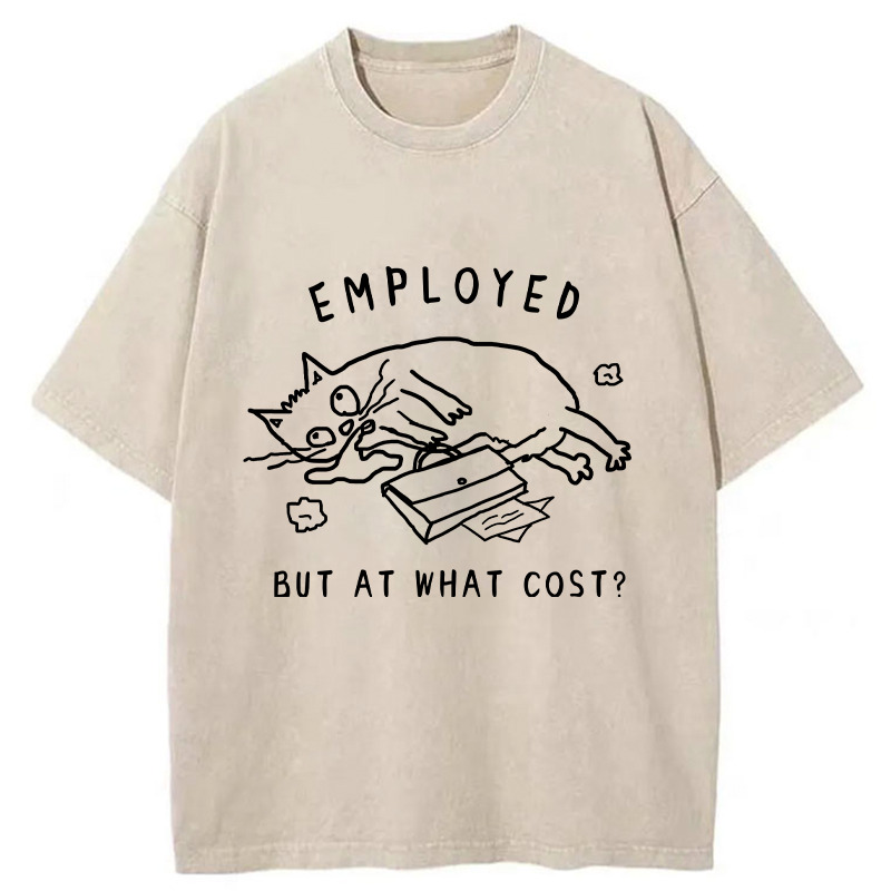 Employed But At What Cost Washed T-Shirt Everyday Comfort Graphic Shirt Gifts For Friends
