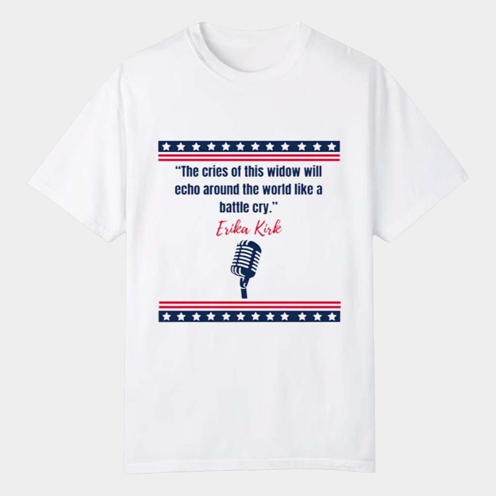Erika Kirk Merch The Cries Of This Widow Will Echo Around The World Like A Battle Cry Shirt