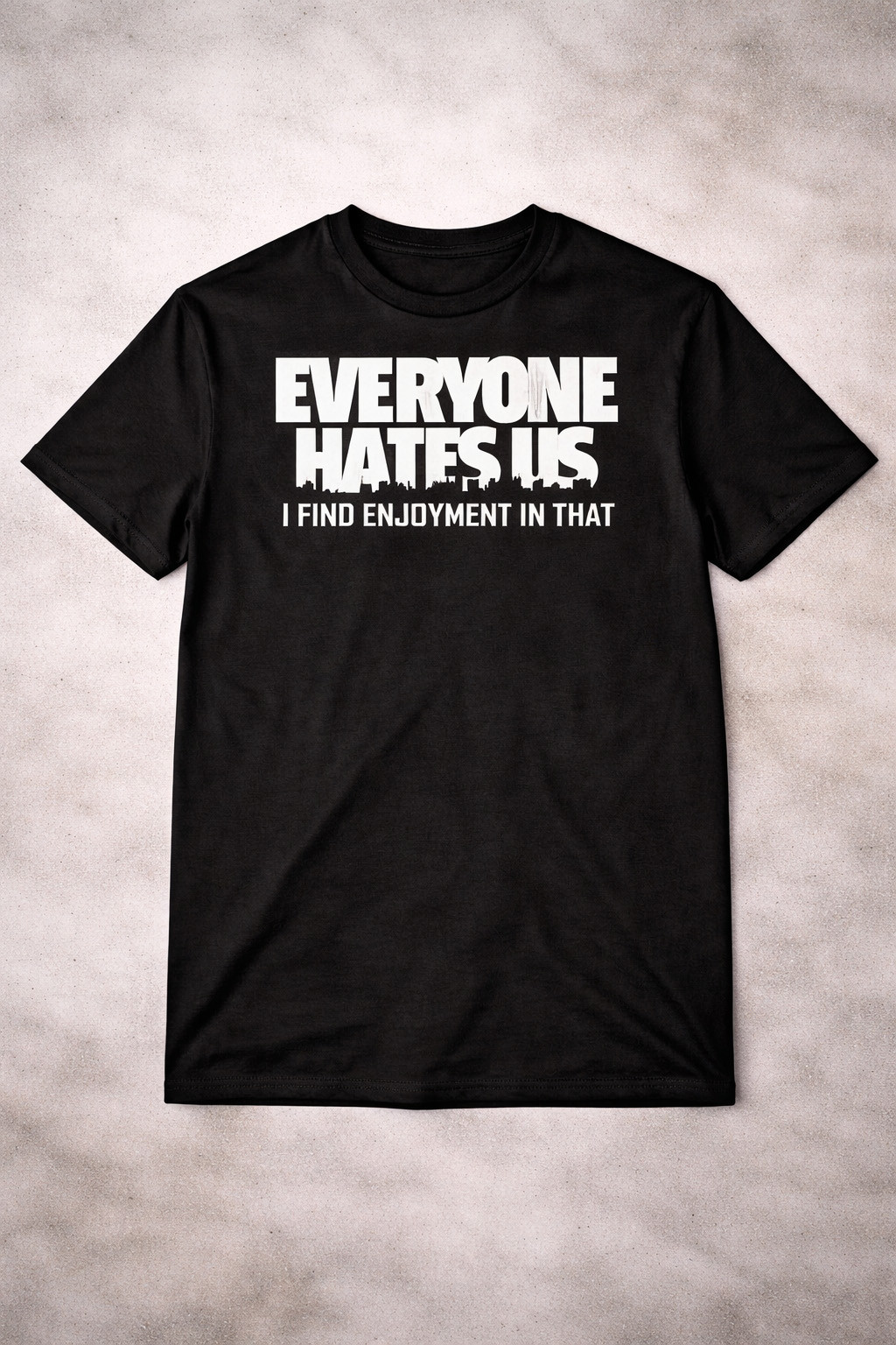 Everyone Hates Us I Find Enjoyment In That T-Shirt Funny Sarcastic Clothing Humor Quote Gift