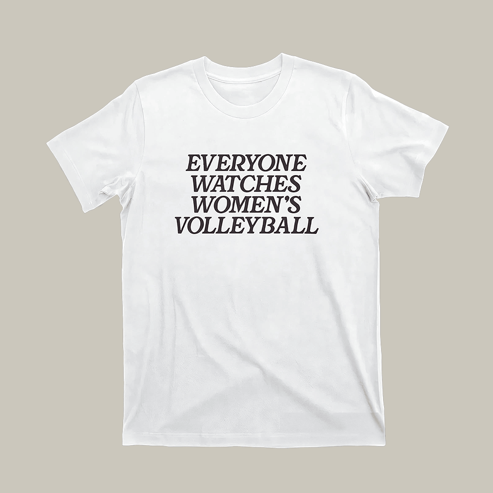 Everyone Watches Women's Volleyball T-Shirt Funny Clothes Gift Ideas For Him