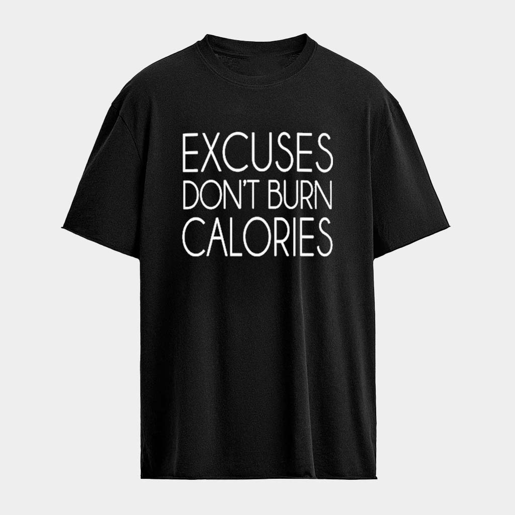 Excuses Don't Burn Calories T-Shirt Unique Birthday Gift For Brother