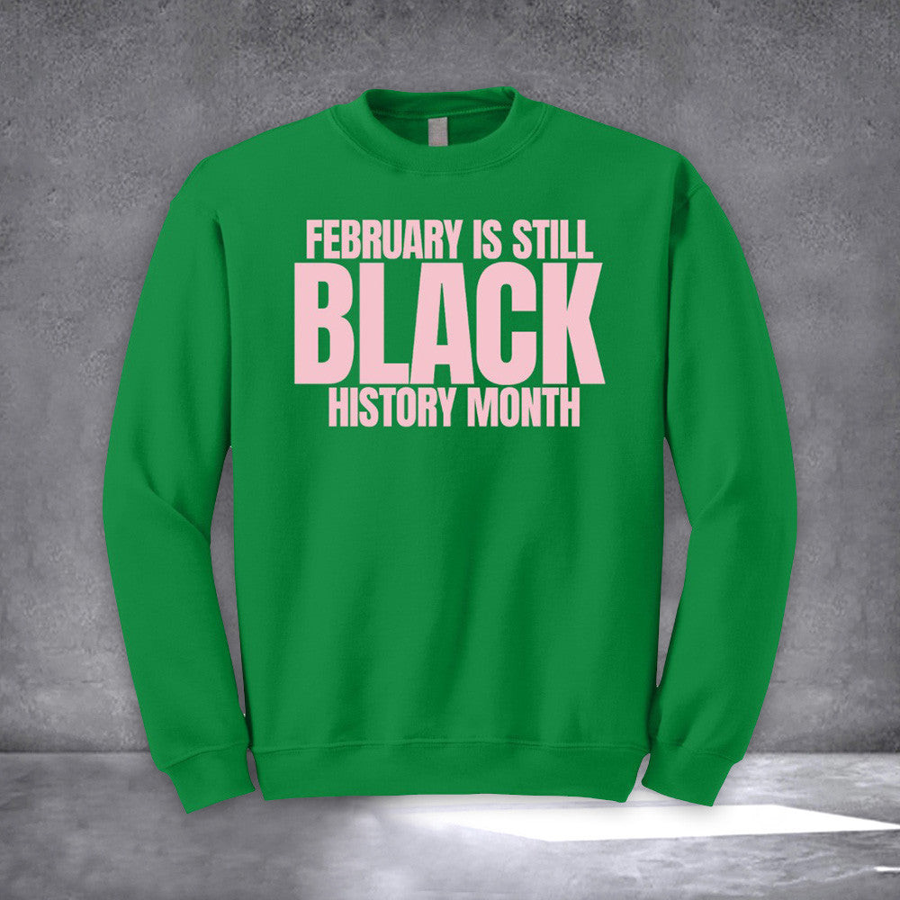 February Is Still Black History Month Sweatshirt African American Black History Month Apparel