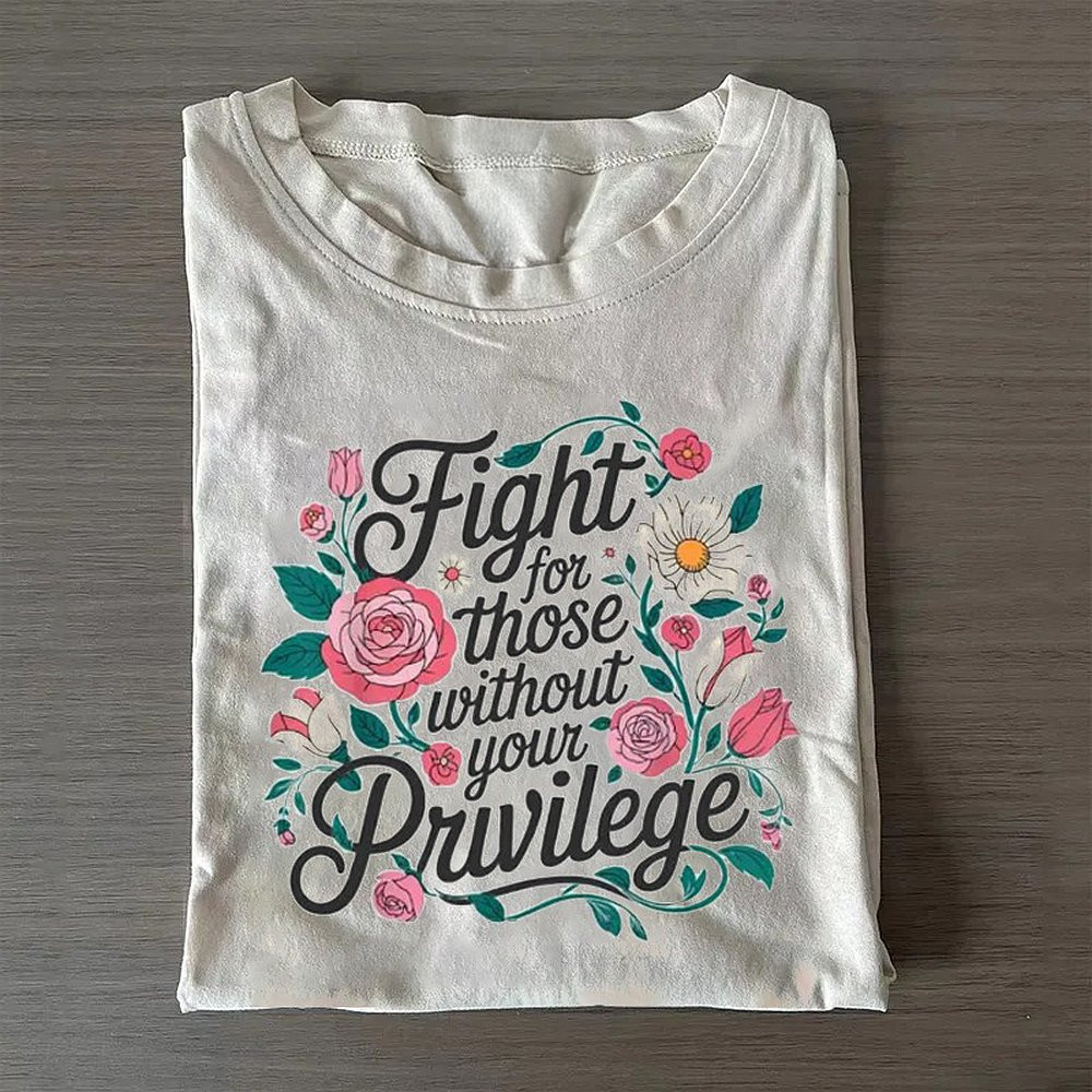 Fight For Those Without Your Privilege T-Shirt Gifts For Mom