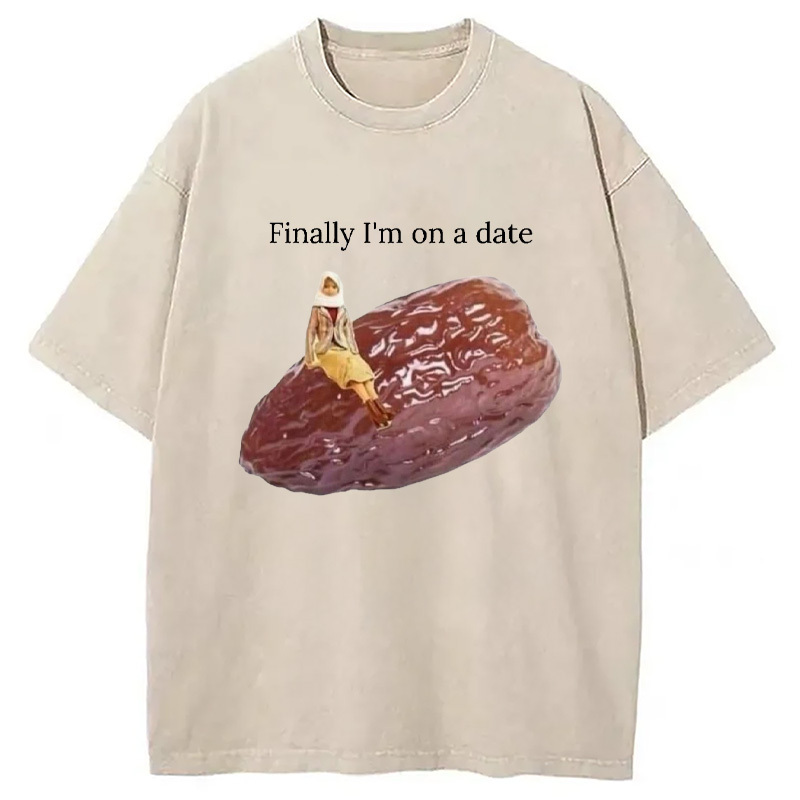 Finally I'm On A Date Washed T-Shirt Funny Quote Unisex Shirt Gifts For Best Friend