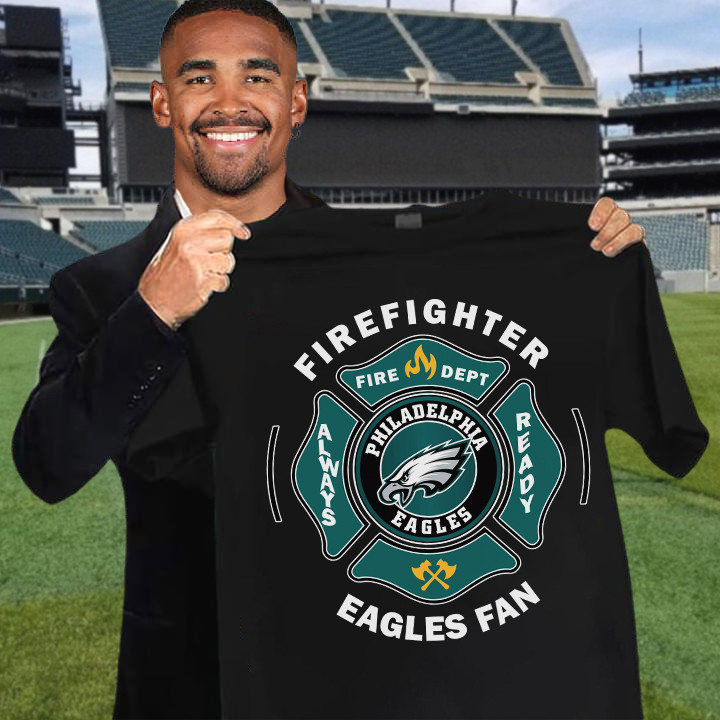 Firefighter Eagles Fan Philadelphia Eagles Always Ready T-Shirt Gifts For Football Fans