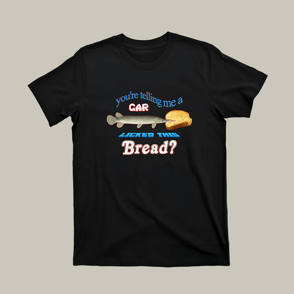 Fish You're Telling Me A Gar Licked This Bread T-Shirt Trendy Clothes Cool Gifts For Him