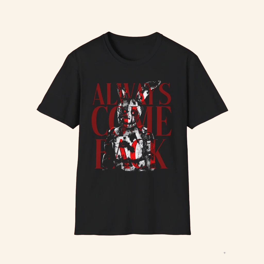 Five Nights At Freddy's Always Come Back Shirt Five Nights At Freddy's Merch Fan Gifts