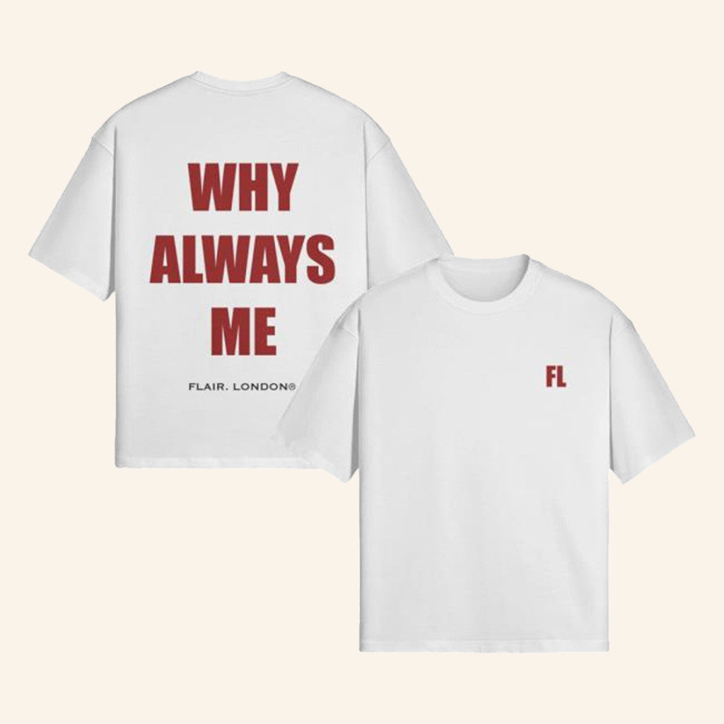 Flair London Merch Why Always Me White T-Shirt Good Gifts For Boyfriend Flair London Merch Why Always Me White T-Shirt Good Gifts For Boyfriend