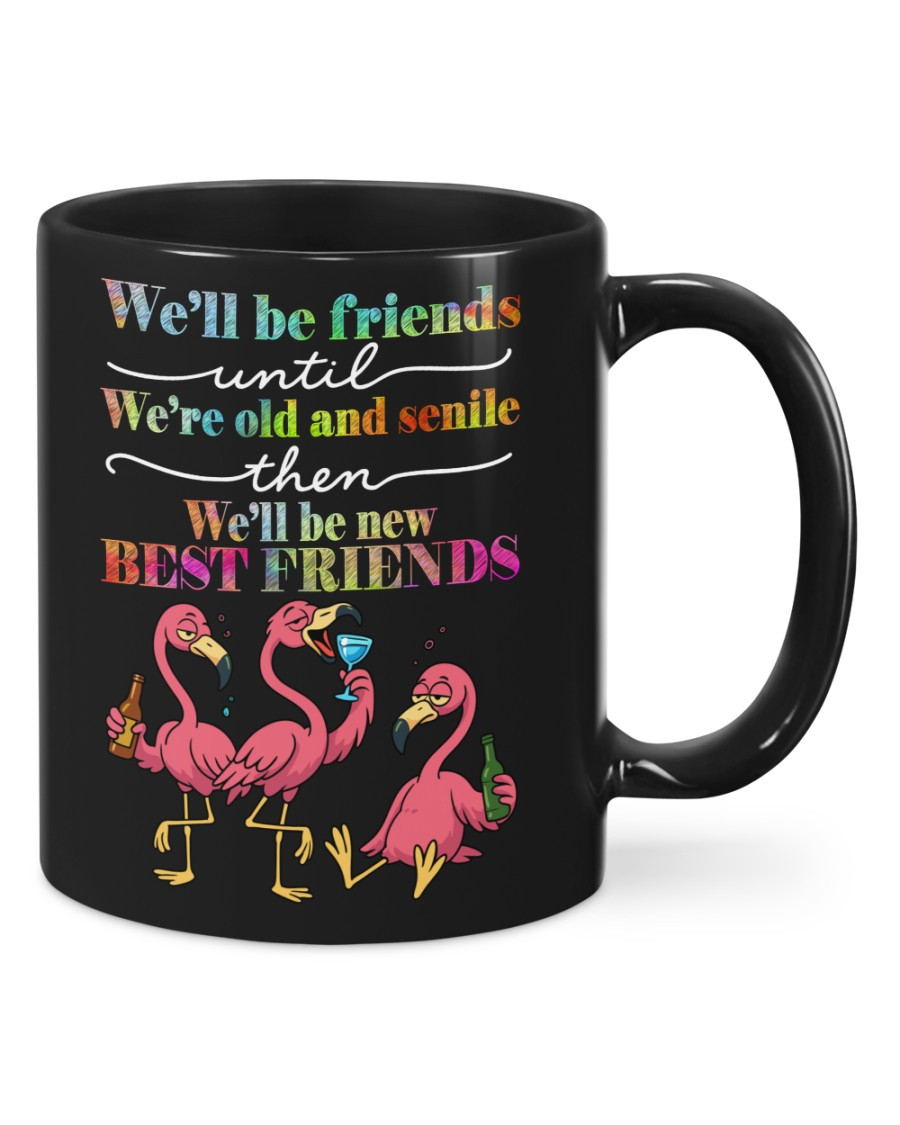 Flamingo We'll Be Friends Until We're Old And Senile Then Mug Besties Gifts