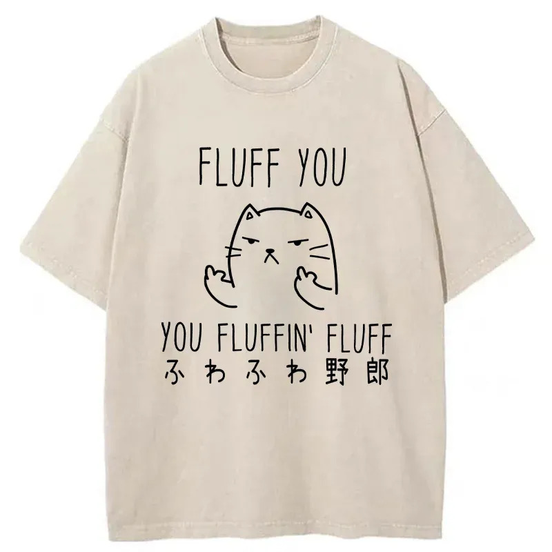 Fluff You Cat Washed T-Shirt Everyday Comfort Graphic Shirt Gifts For Sister Fluff You Cat Washed T-Shirt Everyday Comfort Graphic Shirt Gifts For Sister