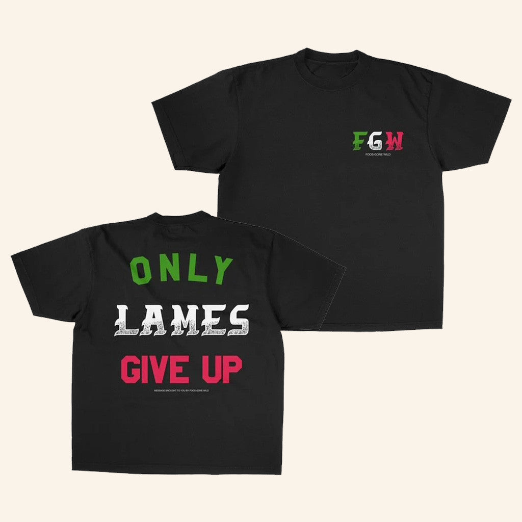 Foosgonewild Merch Only Lames Give Up Black T-Shirt Gifts For Dudes Foosgonewild Merch Only Lames Give Up Black T-Shirt Gifts For Dudes
