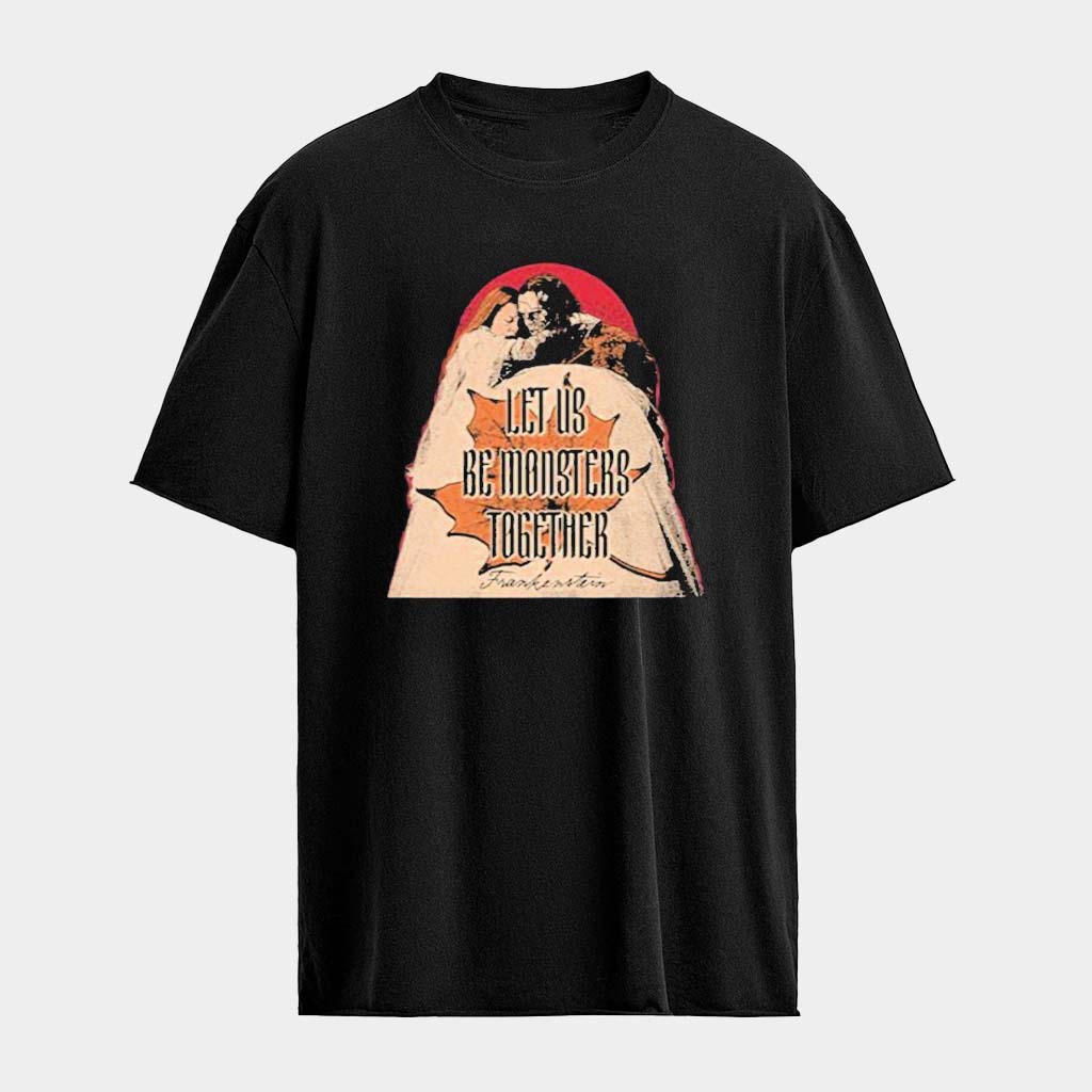 Frankenstein Let Us Be Monsters Together T-Shirt Best Birthday Gift For Brother