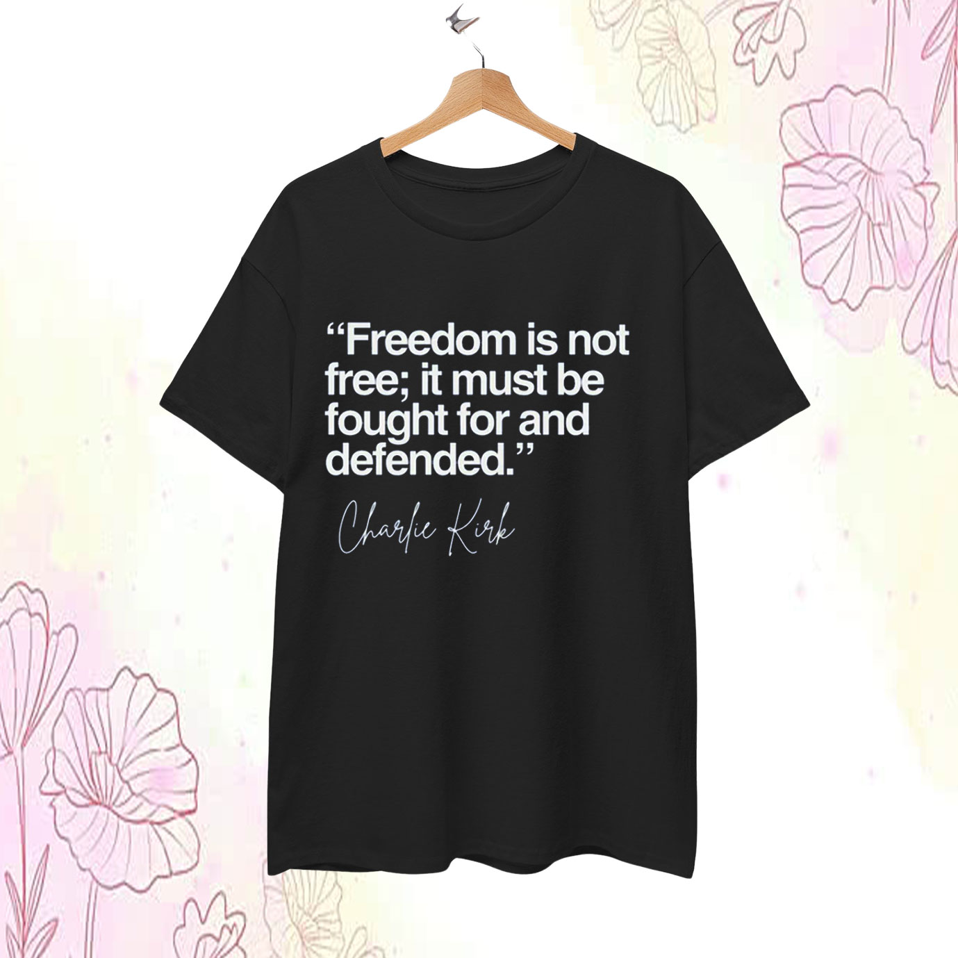 Freedom Is Not Free It Must Be Fought For And Defended Charlie Kirk T-Shirt